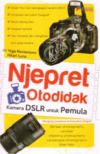 Njepret otodidak kamera DSLR untuk pemula : dilengkapi penjelasan tentang aliran fotografi : street photography, levitasi, wedding photography, landscape photography, esai foto