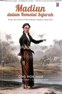 Madiun dalam kemelut sejarah : priayi dan petani di Keresidenan Madiun abad XIX