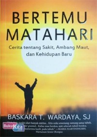 Bertemu matahari : cerita tentang sakit, ambang maut, dan kehidupan baru