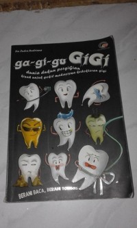 ga-gi-gu GIGI ; dunia dukun pergigian kisah unjuk gokil mahasiswa kedokteran gigi