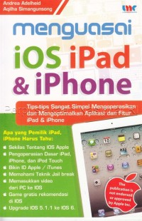 Menguasai iOS iPad & iPhone : tips - tips sangat simpel mengoperasikan dan mengoptimalkan aplikasi dan fitur iPad & iPhone