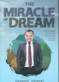 The miracle of dream : 6 Fondasi yang membuat impian anda tetap kokoh ditengah guncangan kegagalan
