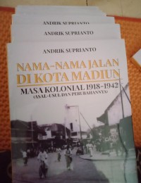 Nama-Nama Jalan di kota madiun masa kolonial 1918-1942 (asal - usul dan perubahannya)